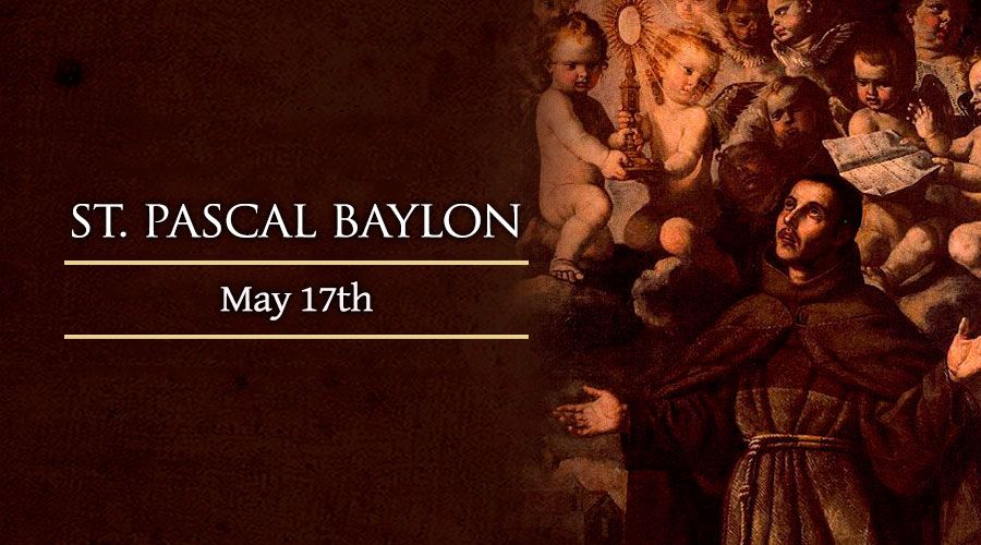 NgÃ y 17.05 KÃ­nh ThÃ¡nh Paschal Baylon